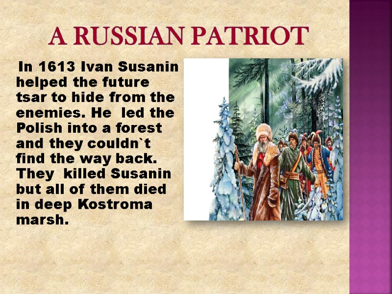 A Russian Patriot    In 1613 Ivan Susanin helped the future tsar